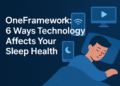 oneframework 6 ways technology affects your sleep health​