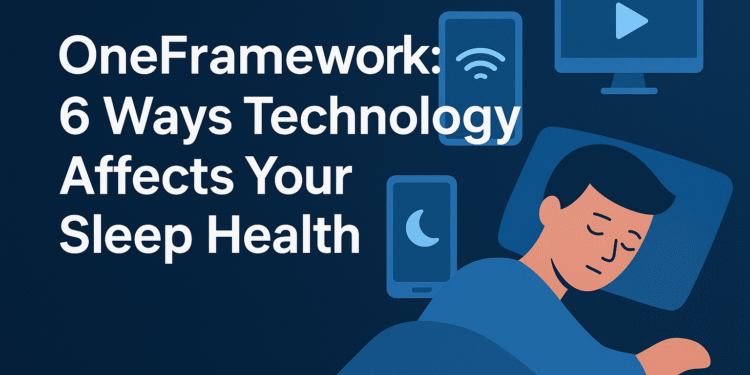 oneframework 6 ways technology affects your sleep health​